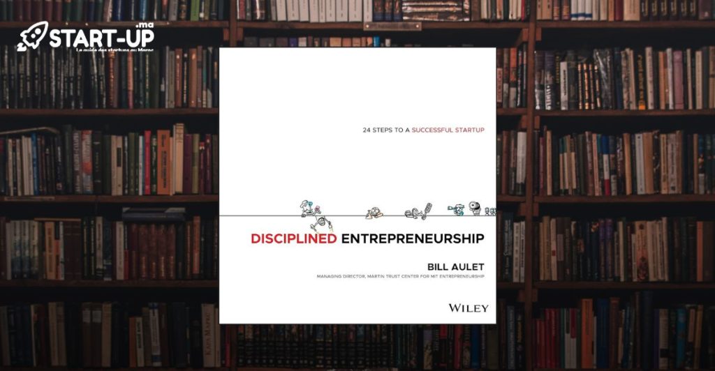 Disciplined Entrepreneurship de Bill Aulet l Start-up.ma